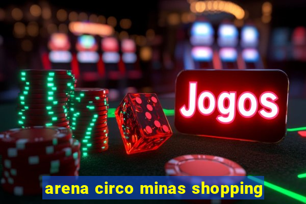 arena circo minas shopping